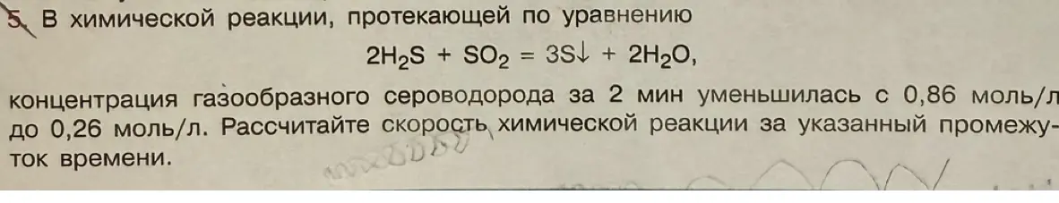 Рассчитай скорость химической реакции, протекающей по уравнению 2H₂S + SO₂ = 3S↓ + 2H₂O, если концентрация газообразного сероводорода за 2 мин уменьшилась с 0,86 моль/л до 0,26 моль/л