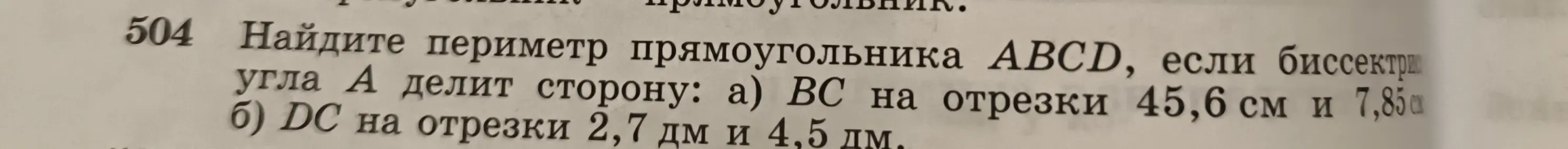 Помоги мне найти периметр прямоугольника ABCD, если биссектриса угла А делит сторону: а) BC на отрезки 45,6 см и 7,85 см