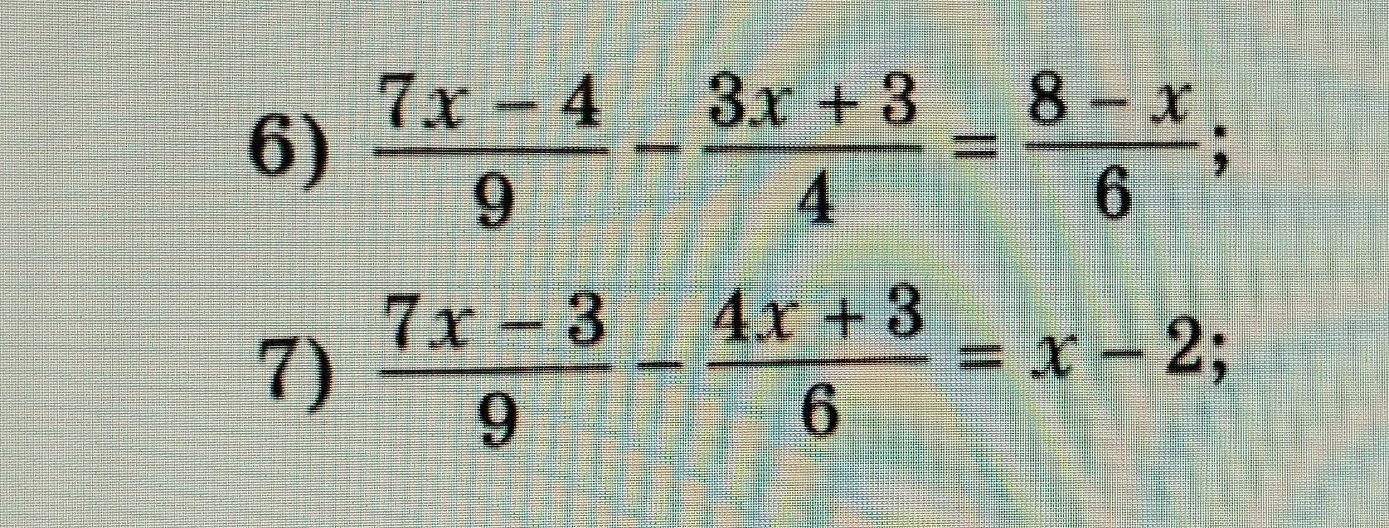 Реши уравнения: 6) (7x-4)/9 - (3x+3)/4 = (8-x)/6; 7) (7x-3)/9 - (4x+3)/6 = x-2