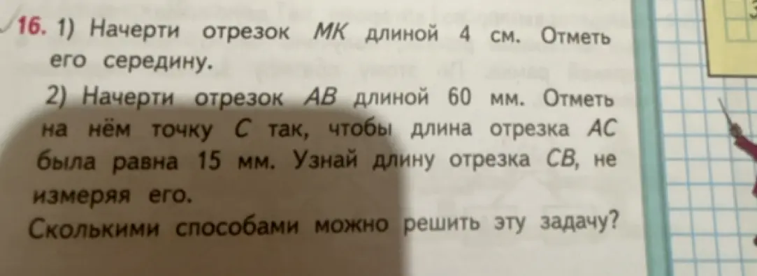 Как начертить отрезок MK длиной 4 см и отметить его середину? Как найти длину отрезка CB, не измеряя его, если отрезок AB длиной 60 мм, а отрезок AC равна 15 мм?