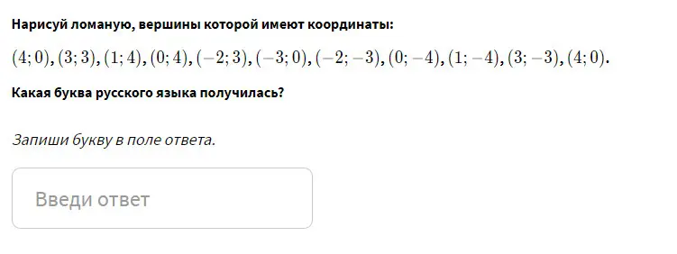 Нарисуй ломаную, вершины которой имеют координаты (4; 0), (3; 3), (1; 4), (0; 4), (-2; 3), (-3; 0), (-2;-3), (0;-4), (1;-4), (3;-3), (4; 0). Какая буква русского языка получилась?