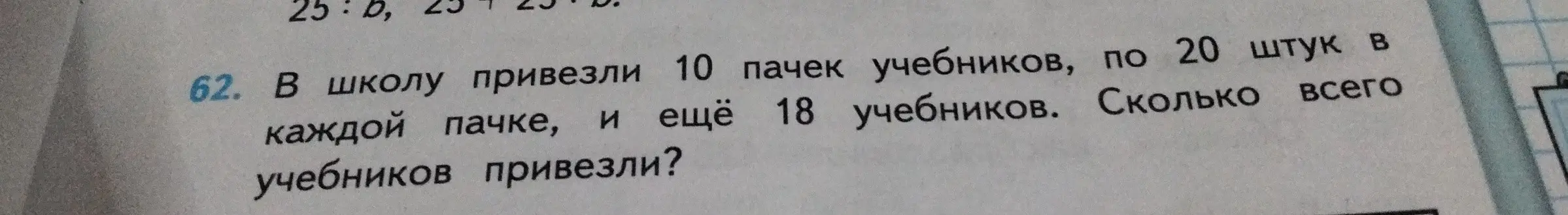 Помоги мне решить задачу: в школу привезли 10 пачек учебников, по 20 штук в каждой пачке, и еще 18 учебников. Сколько всего учебников привезли?