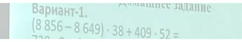 Покажи, какие действия нужно выполнить в примере (8 856-8 649) * 38 + 409 * 52