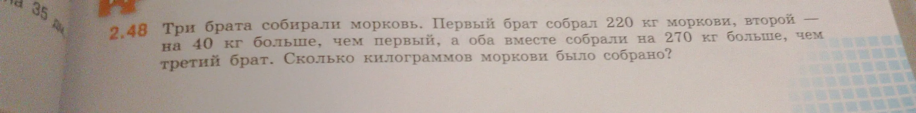 Ты просишь меня решить задачу: 'Три брата собирали морковь. Первый брат собрал 220 кг моркови, второй — на 40 кг больше, чем первый, а оба вместе собрали на 270 кг больше, чем третий брат. Сколько килограммов моркови было собрано?'