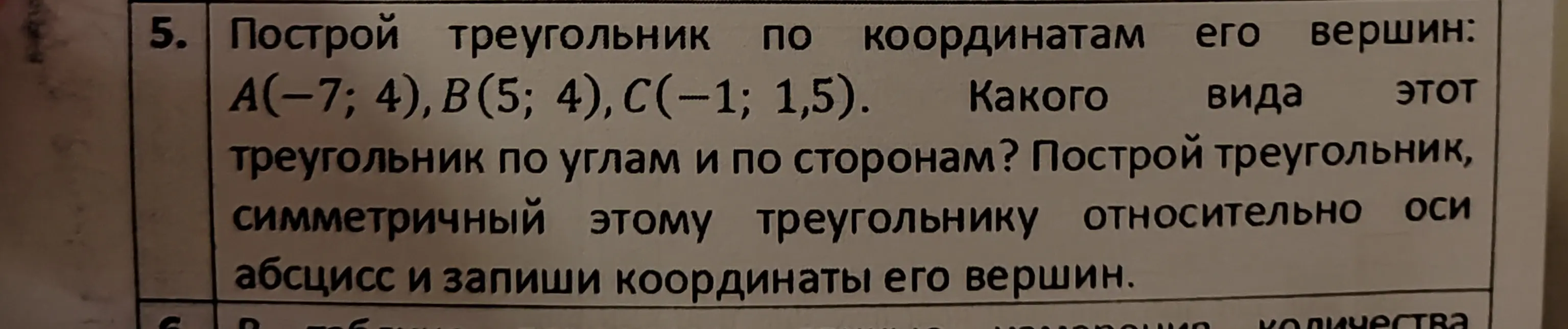 Построй треугольник по координатам его вершин: A(-7; 4), B(5; 4), C(-1; 1,5). Какого вида этот треугольник по углам и по сторонам?