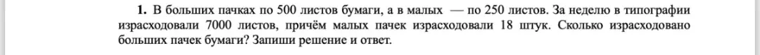 Помоги решить задачу: в больших пачках по 500 листов, в малых - по 250. За неделю израсходовали 7000 листов, малых пачек 18 штук. Сколько израсходовано больших пачек?