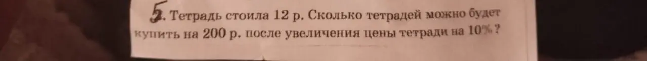 Как посчитать, сколько тетрадей можно купить на 200 рублей, если тетрадь стоила 12 рублей и подорожала на 10%?