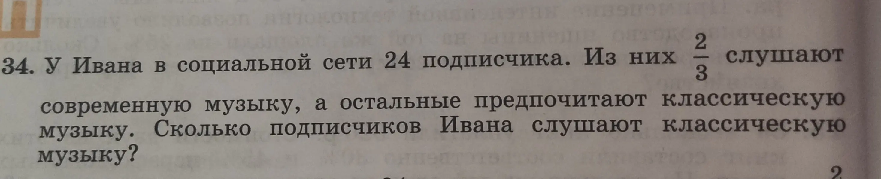 Помоги решить задачу: У Ивана в социальной сети 24 подписчика. Из них 2/3 слушают современную музыку, а остальные предпочитают классическую музыку. Сколько подписчиков Ивана слушают классическую музыку?