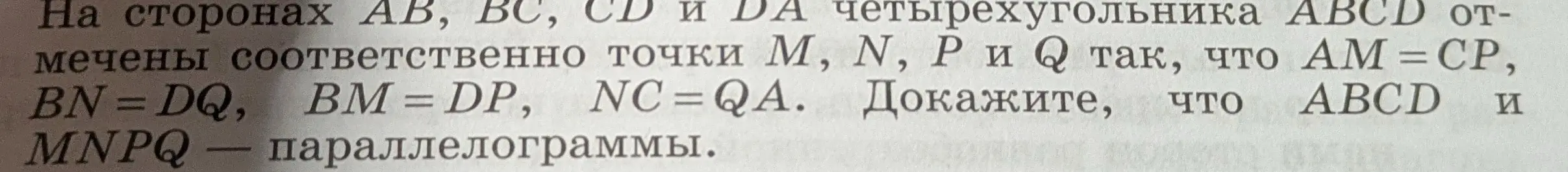 Ты просишь доказать, что если на сторонах параллелограмма ABCD отметить точки M, N, P и Q так, что AM = CP, BN = DQ, BM = DP, NC = QA, то MNPQ - тоже параллелограмм