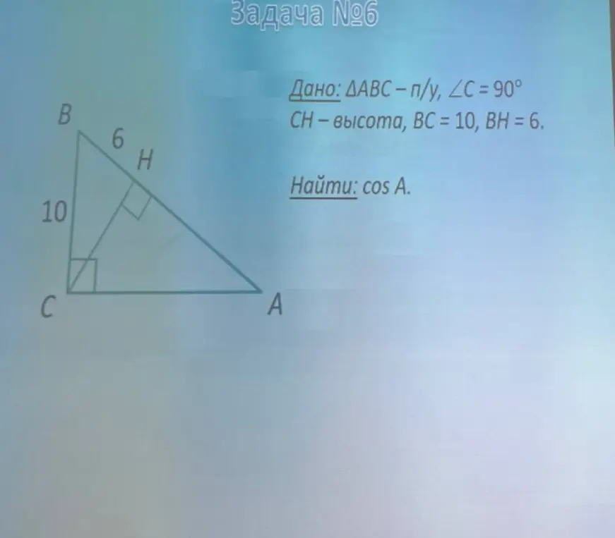 Найди cos A, если дан прямоугольный треугольник ABC, угол C = 90°, CH - высота, BC = 10, BH = 6