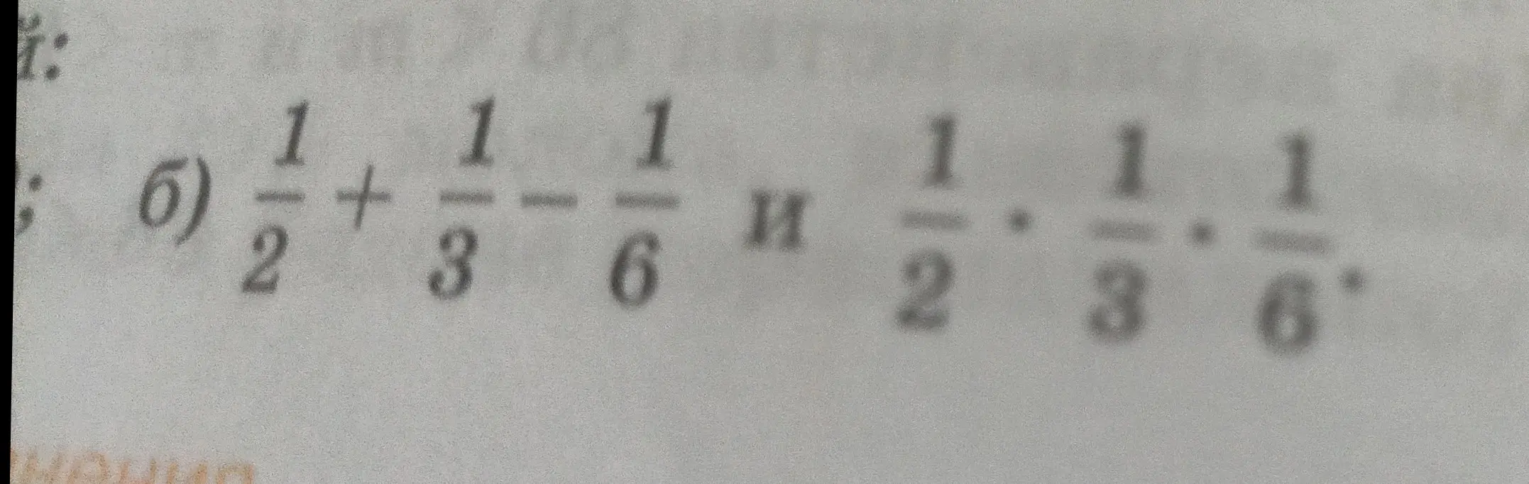 Вычисли, чему равны выражения 1/2 + 1/3 - 1/6 и 1/2 * 1/3 * 1/6