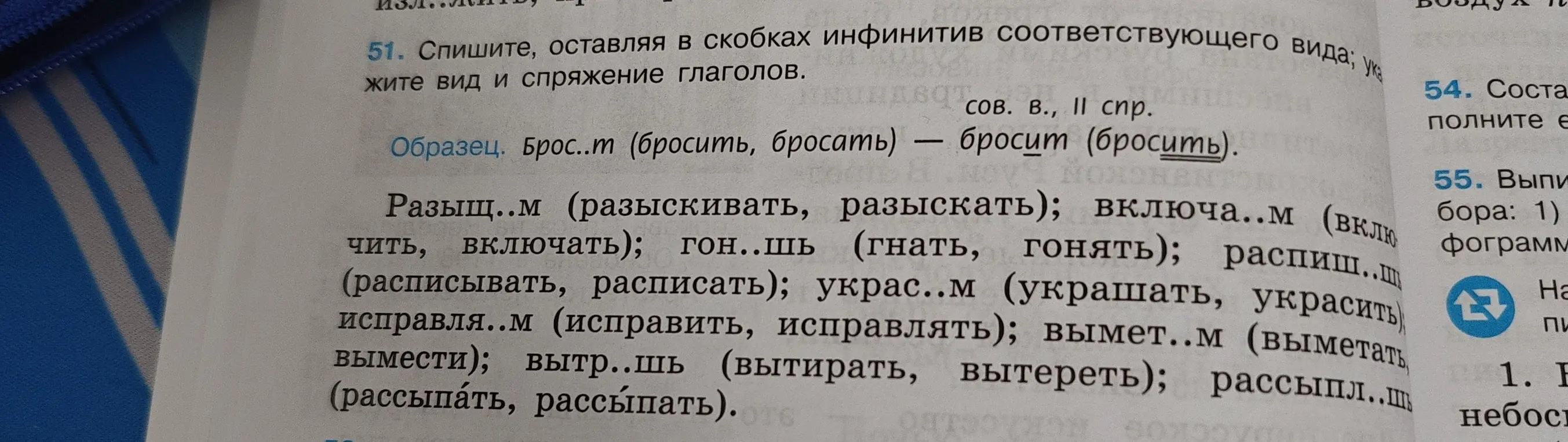 Помоги мне в задании 51: спиши, вставляя в скобках инфинитив соответствующего вида, укажите вид и спряжение глаголов в словах: Разыщ..м (разыскивать, разыскать)