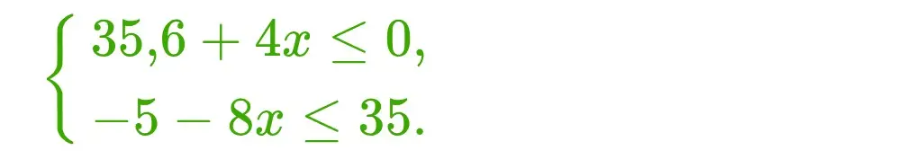Реши систему неравенств {35,6 + 4x <= 0, -5 - 8x <= 35
