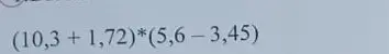 Как решить пример (10,3 + 1,72) * (5,6 - 3,45)?