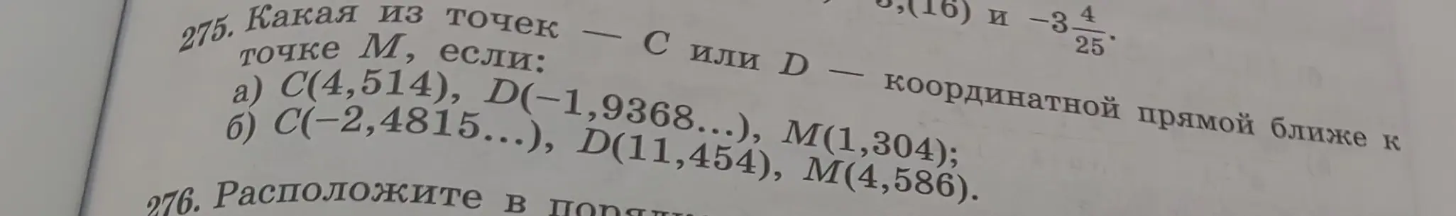 Объясни, какая из точек — C или D — координатной прямой ближе к точке M, если а) C(4,514), D(-1,9368...), M(-3 4/25); б) C(-2,4815...), D(11,454), M(4,586).