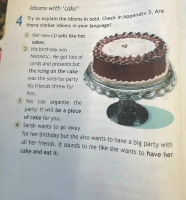 Объясни значения выражений 'sells like hot cakes', 'the icing on the cake', 'a piece of cake' и 'have her cake and eat it'