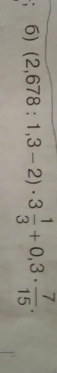 Реши пример (2,678 : 1,3 - 2) * 33 + 0,3 * 15