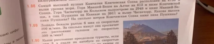 Помоги мне решить задачу 1.88 и 1.89. В задаче 1.88 нужно узнать высоту пика Пушкина и на сколько метров Ключевская Сопка ниже его. В задаче 1.89 лошадь бежала рысью 6 мин со скоростью 200 м/мин, нужно узнать за сколько минут она проскачет это расстояние галопом со скоростью 300 м/мин.