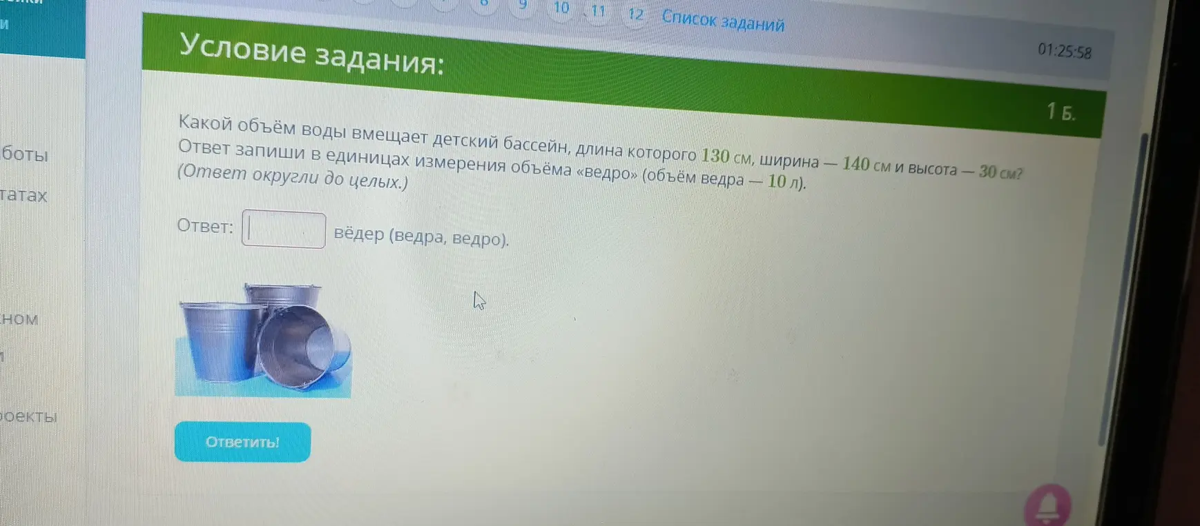 Вычисли объём воды в детском бассейне длиной 130 см, шириной 140 см и высотой 30 см и вырази его в вёдрах (1 ведро - 10 л)