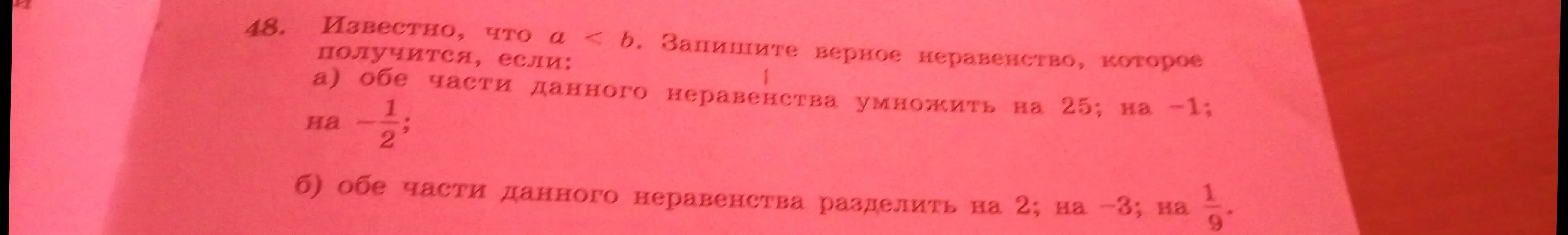 Запиши верное неравенство, которое получится, если обе части данного неравенства $a < b$ умножить на 25; на -1; на $\frac{1}{2}$
