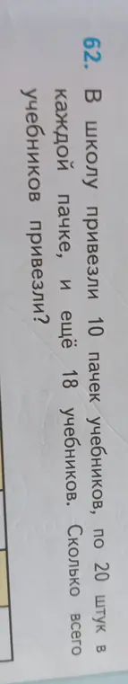 Помоги мне решить задачу: в школу привезли 10 пачек учебников, по 20 штук в каждой пачке, и ещё 18 учебников. Сколько всего учебников привезли?
