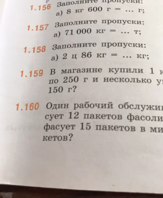 Реши примеры: 1.156 а) 8 кг 600 г = ... г; 1.157 а) 71 000 кг = ... т; 1.158 а) 2 ц 86 кг = ... кг; 1.159 В магазине купили 1 кг по 250 г и несколько упаковок по 150 г; 1.160 Один рабочий обслуживает 12 пакетов фасоли и фасует 15 пакетов в минуту. Сколько пакетов?