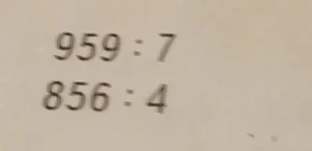 Реши примеры на деление: 959 ÷ 7 и 856 ÷ 4