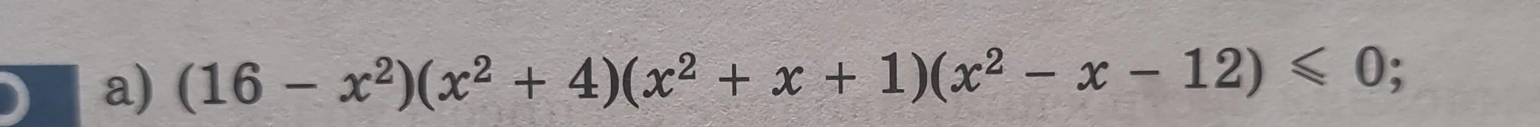 Реши неравенство (16 - x²)(x² + 4)(x2 + x + 1)(x² - x - 12) < 0
