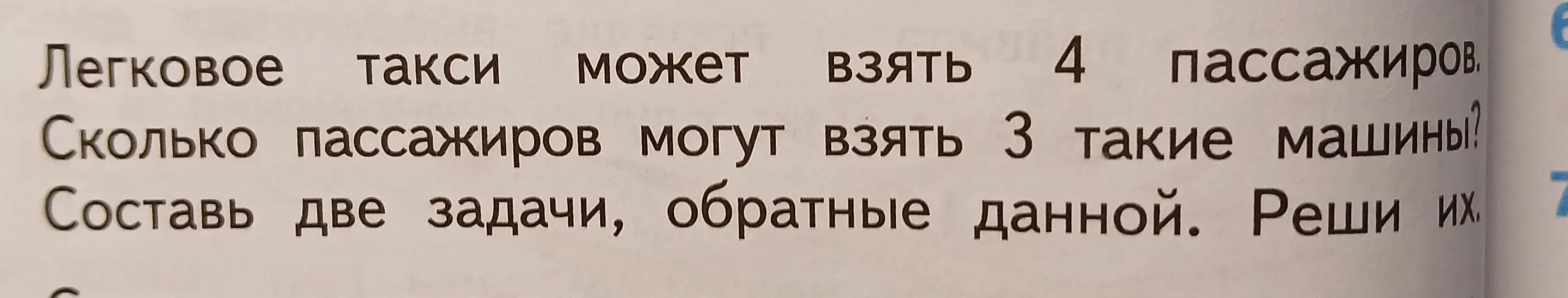 Помоги решить задачу: Легковое такси может взять 4 пассажиров. Сколько пассажиров могут взять 3 такие машины? Составь две задачи, обратные данной. Реши их.