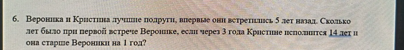 Вычисли, сколько лет было Веронике при первой встрече с Кристиной, если известно, что через 3 года Кристине исполнится 14 лет и она старше Вероники на 1 год
