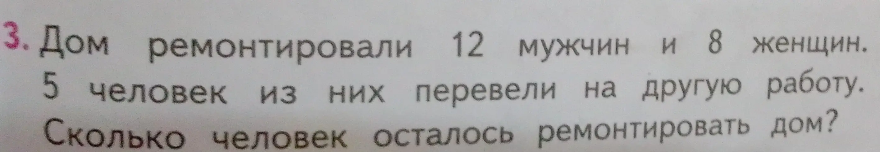 Ты просишь меня решить задачу: "Дом ремонтировали 12 мужчин и 8 женщин. 5 человек из них перевели на другую работу. Сколько человек осталось ремонтировать дом?"