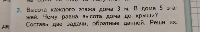 Ты просишь решить задачу: Высота каждого этажа дома 3 м. В доме 5 этажей. Чему равна высота дома до крыши? Составь две задачи, обратные данной. Реши их.