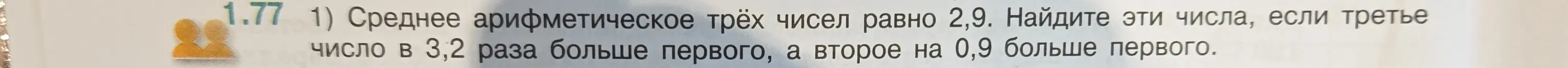 Как найти три числа, если известно, что среднее арифметическое трёх чисел равно 2,9, третье число в 3,2 раза больше первого, а второе на 0,9 больше первого?