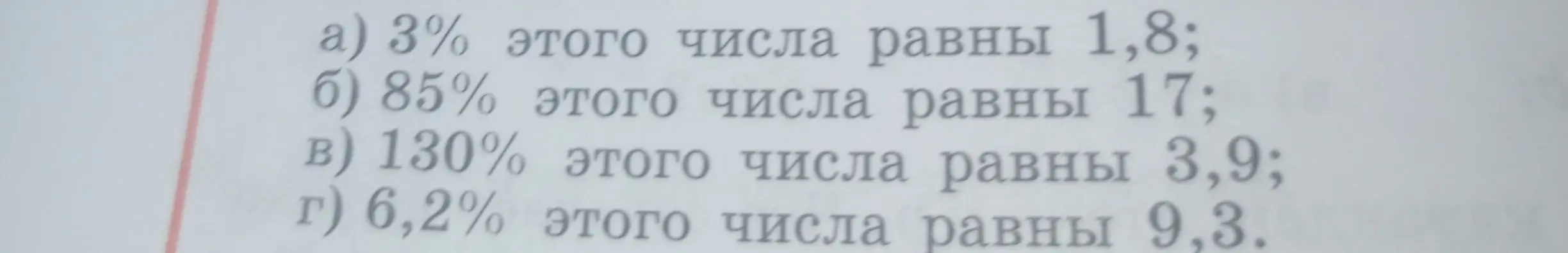 Ты просишь меня найти число, если известно, что 3% этого числа равны 1,8; 85% этого числа равны 17; 130% этого числа равны 3,9; 6,2% этого числа равны 9,3.