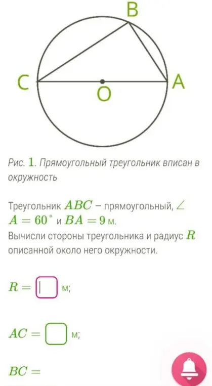 Вычисли стороны треугольника и радиус R описанной около него окружности, если треугольник ABC - прямоугольный, угол A = 60° и BA = 9 м.