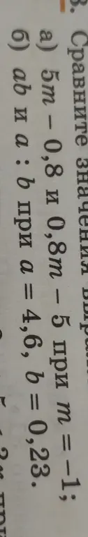 Помоги сравнить значения выражений 5m – 0,8 и 0,8m – 5 при m = -1, а также ab и a : b при a = 4,6, b = 0,23.