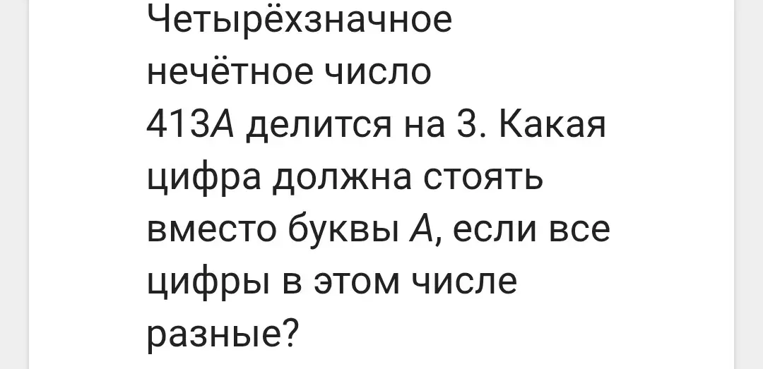 Какая цифра должна стоять вместо буквы А в четырёхзначном нечётном числе 413А, которое делится на 3, если все цифры в этом числе разные?