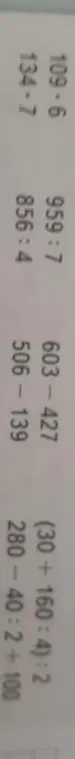 Реши примеры: 109-6, 134-7, 959:7, 856:4, 603-427, 506-139, (30+160:4):2, 280-40:2+100