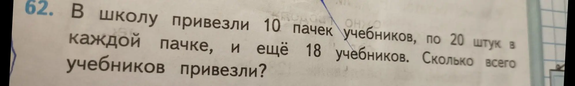 Посчитай, сколько всего учебников привезли в школу, если привезли 10 пачек учебников по 20 штук в каждой пачке и ещё 18 учебников.