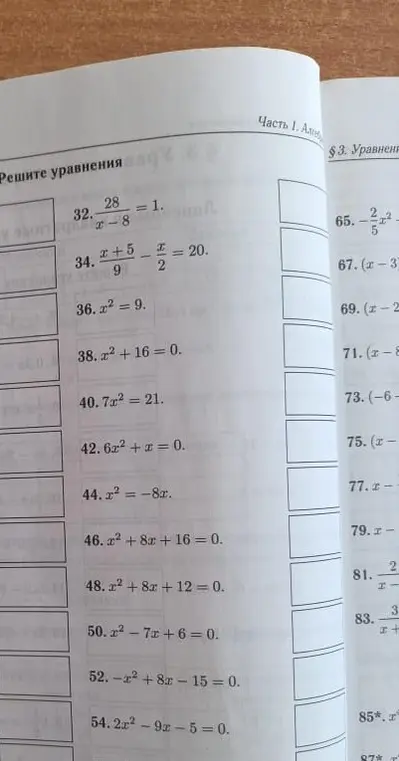 Можешь решить уравнения: 32. 28/(x-8) = 1; 36. x² = 9; 38. x²+16=0; 40. 7x² = 21; 42. 6x²+x=0; 44. x² = -8x; 46. x²+8x+16=0; 48. x²+8x+12=0; 50. x²-7x+6=0; 52. -x²+8x-15 = 0; 54. 2x²-9x-5=0