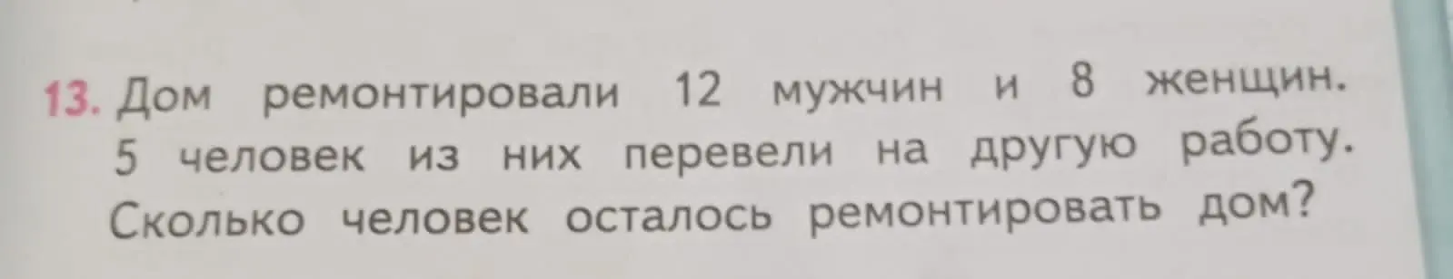 Ты просишь меня решить задачу: «Дом ремонтировали 12 мужчин и 8 женщин. 5 человек из них перевели на другую работу. Сколько человек осталось ремонтировать дом?»