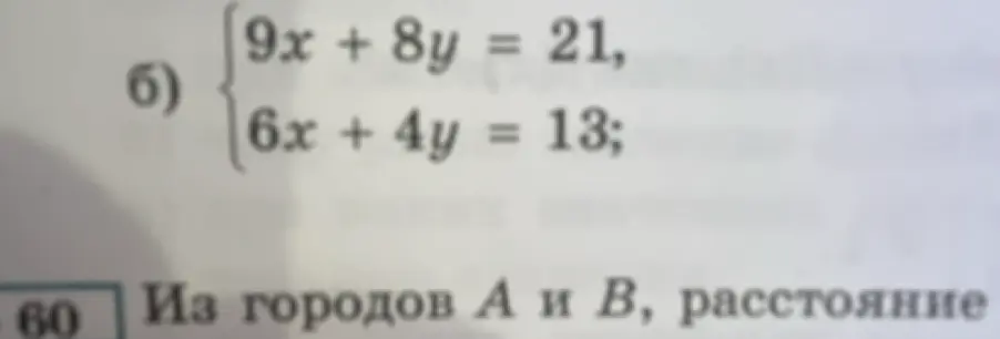 Помоги решить систему уравнений 9x + 8y = 21, 6x + 4y = 13