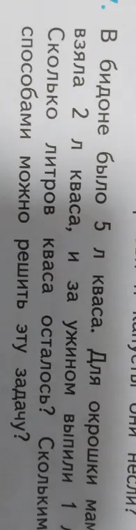 Помоги мне решить задачу: в бидоне было 5 литров кваса, для окрошки мама взяла 2 литра, и за ужином выпили 1 литр. Сколько литров кваса осталось и сколькими способами можно решить эту задачу?