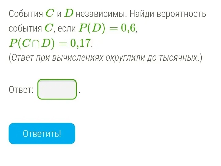 Найди вероятность события C, если P(D) = 0,6, P(C∩D) = 0,17, а события C и D независимы.