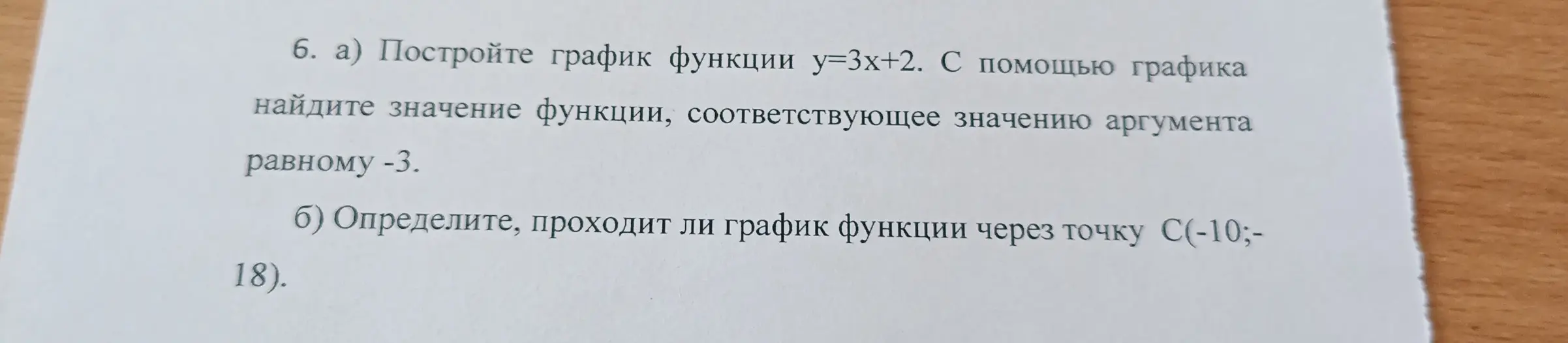 Построй график функции y = 3x+2. С помощью графика найди значение функции, соответствующее значению аргумента равному -3. Определи, проходит ли график функции через точку С(-10; -18)