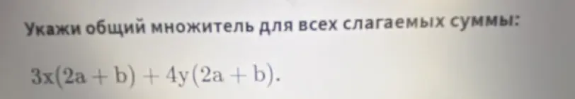 Укажи общий множитель для всех слагаемых суммы: 3x(2a+b) + 4y (2a + b)