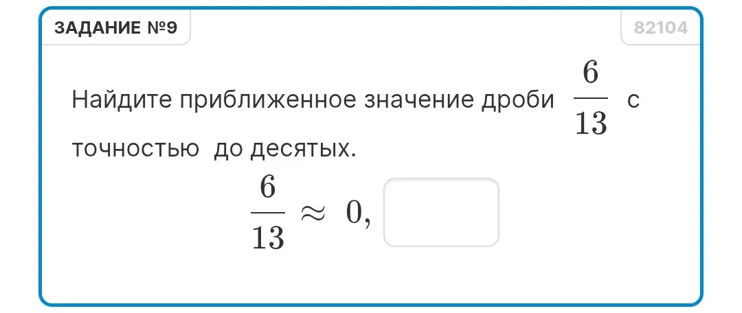 Найди приближенное значение дроби 6/13 с точностью до десятых