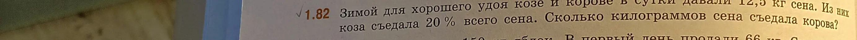 Помоги мне решить задачу: зимой для хорошего удоя козе и корове в сутки давали 12,5 кг сена, из них коза съедала 20% всего сена. Сколько килограммов сена съедала корова?