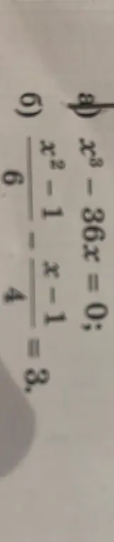 Реши уравнение x³-36x=0 и уравнение 6/(x²-1)=4/(x-1)