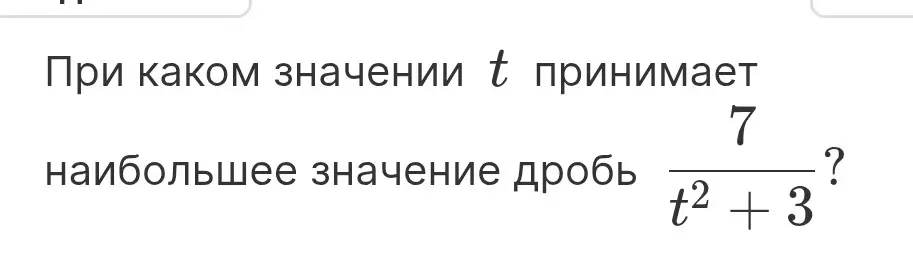 При каком значении t дробь 7/(t^2 + 3) принимает наибольшее значение?